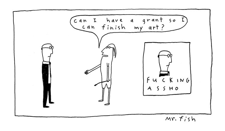 Black and white cartoon featuring two people and a piece of art. The artist asks the other person, "Can I have a grant so I can finish my art?". This person is wearing glasses, a white shirt, a black cardigan, and black pants, and it is the side profile of this same person that is the artwork, with the words 'Fucking assho' below.  