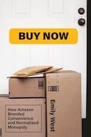 Buy Now: How Amazon Branded Convenience and Normalized Monopoly