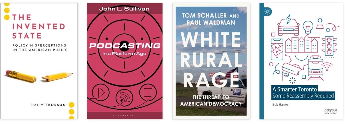 Book covers of The Invented State: Policy Misperceptions in the American Public (Oxford University Press), Podcasting in a Platform Age (Bloomsbury Publishing), White Rural Rage: The Threat to Rural Democracy (Random House), and A Smarter Toronto: Some Reassembly Required (Palgrave Macmillan Cham)