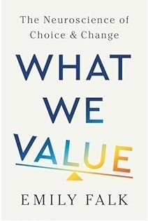 Book cover for What We Value: The Neuroscience of Choice and Change by Emily Falk