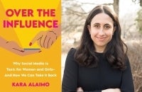 Kara Alaimo Photo and Book cover that reads "Over the Influence: Why Social Media is Toxic for Women and Girls – And How We Can Take It Back"