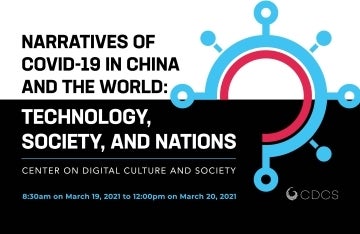 Narratives of COVID-19 in China and the World: Technology, Society, and Nations. Center on Digital Culture and Society. 8:30am on March 19, 2021 to 12:00pm on March 20, 2021