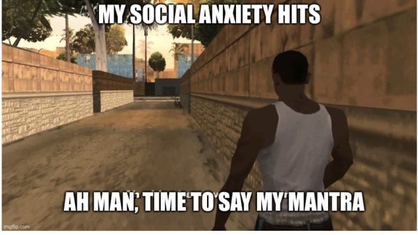 Grand Theft Auto meme reads "My social anxiety hits. Ah man, time to say my mantra"