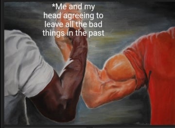 Epic Handshake meme with text reading *Me and my head agreeing to leave all of the bad things in the past*